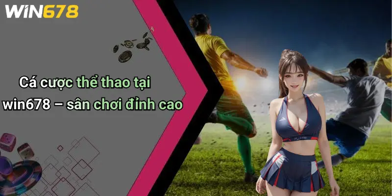 Cá cược thể thao tại win678 – sân chơi đỉnh cao