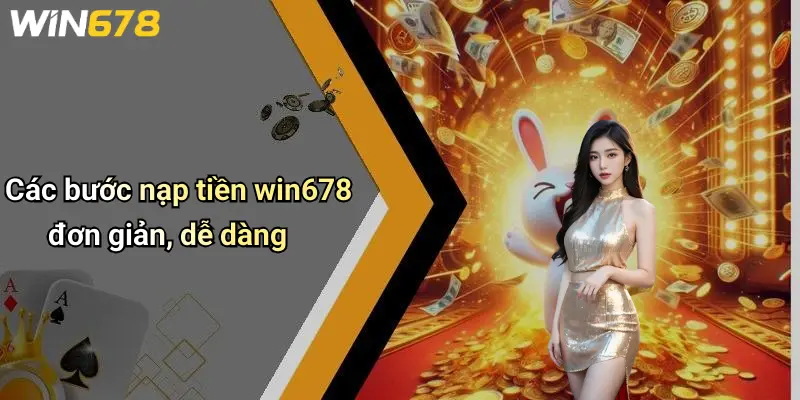 Các bước nạp tiền win678 đơn giản, dễ dàng