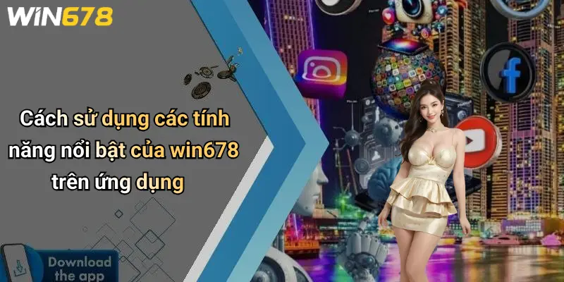 Cách sử dụng các tính năng nổi bật của win678 trên ứng dụng