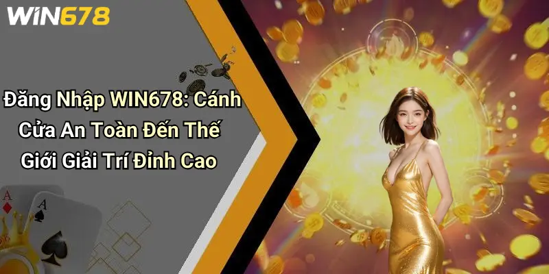 Đăng Nhập WIN678: Cánh Cửa An Toàn Đến Thế Giới Giải Trí Đỉnh Cao