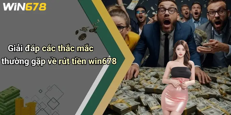 Giải đáp các thắc mắc thường gặp về rút tiền win678