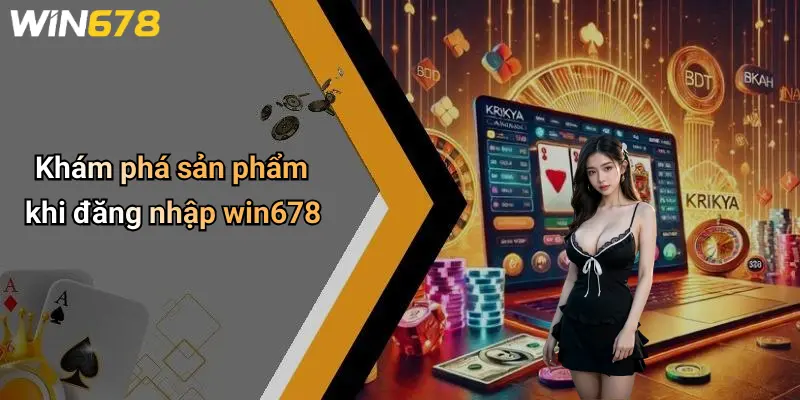 Khám phá sản phẩm khi đăng nhập win678
