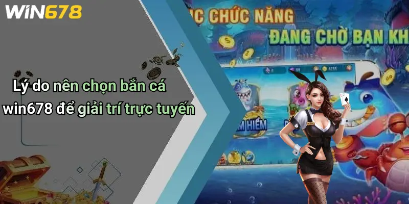 Lý do nên chọn bắn cá win678 để giải trí trực tuyến