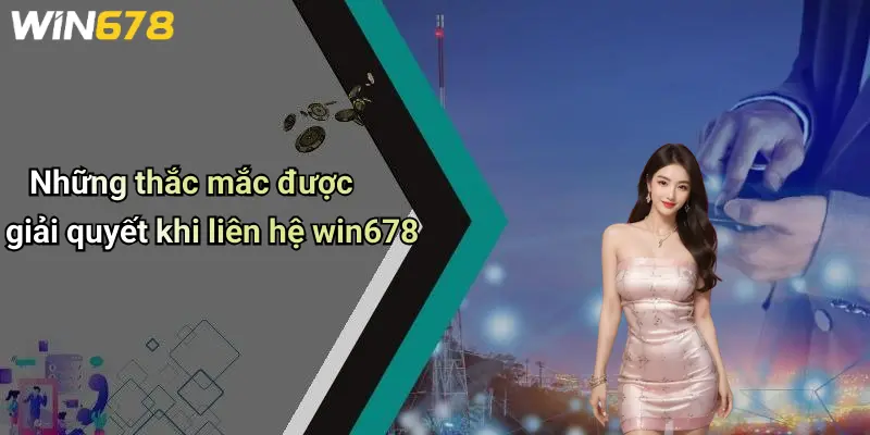 Những thắc mắc được giải quyết khi liên hệ win678