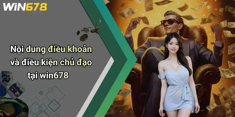 Nội dung điều khoản và điều kiện chủ đạo tại win678