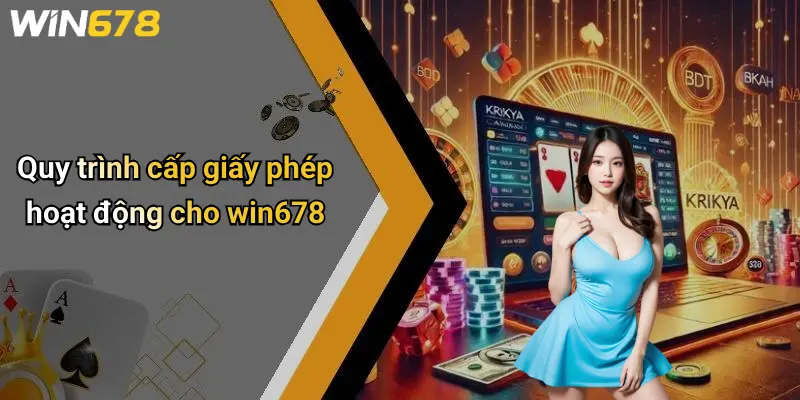 Quy trình cấp giấy phép hoạt động cho win678