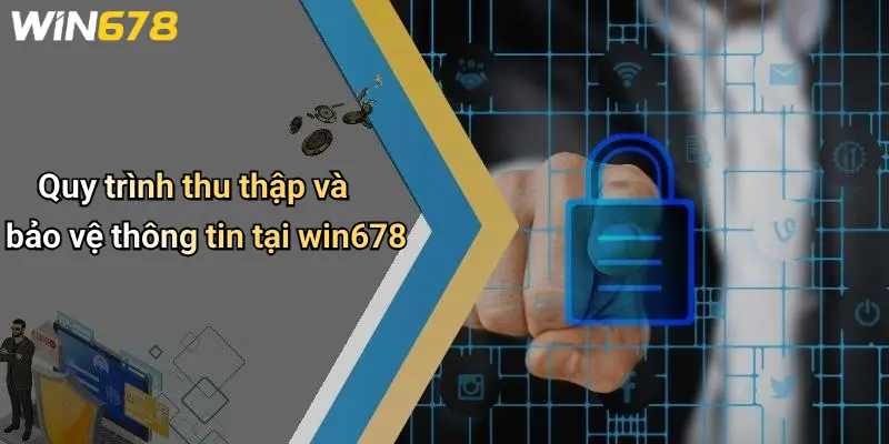 Quy trình thu thập và bảo vệ thông tin tại win678