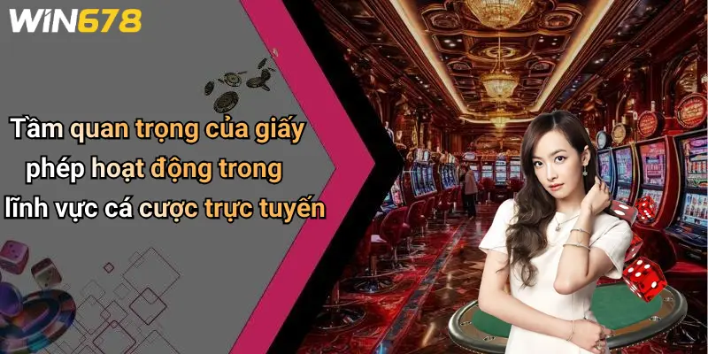 Tầm quan trọng của giấy phép hoạt động trong lĩnh vực cá cược trực tuyến
