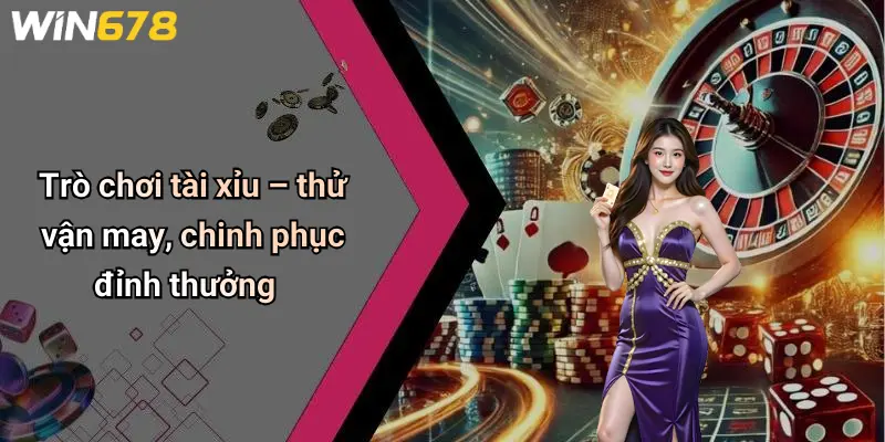 Trò chơi tài xỉu – thử vận may, chinh phục đỉnh thưởng