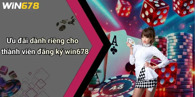 Ưu đãi dành riêng cho thành viên đăng ký win678